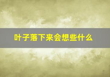 叶子落下来会想些什么