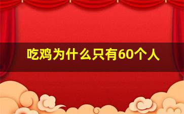 吃鸡为什么只有60个人