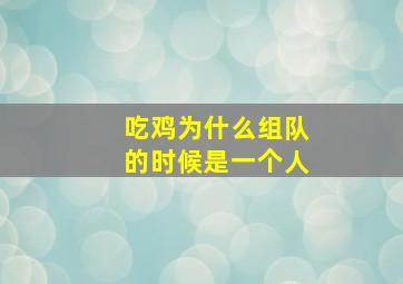 吃鸡为什么组队的时候是一个人