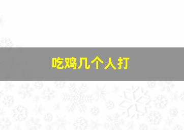 吃鸡几个人打