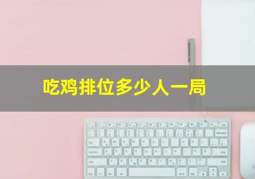 吃鸡排位多少人一局