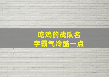 吃鸡的战队名字霸气冷酷一点