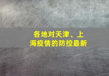 各地对天津、上海疫情的防控最新