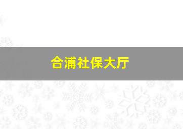 合浦社保大厅