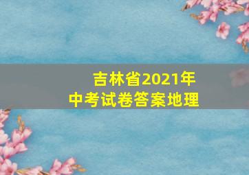 吉林省2021年中考试卷答案地理