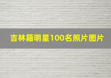 吉林籍明星100名照片图片