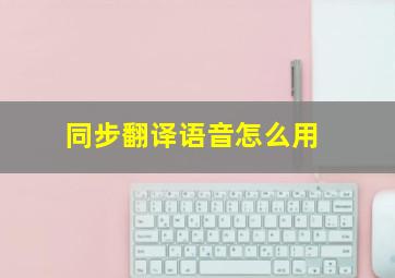 同步翻译语音怎么用