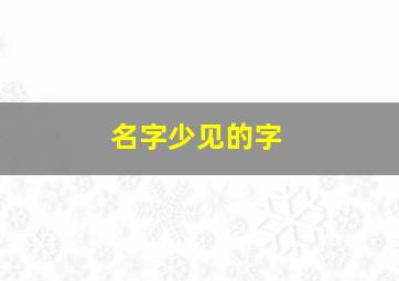 名字少见的字