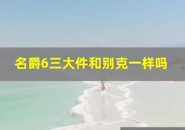 名爵6三大件和别克一样吗