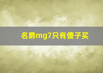 名爵mg7只有傻子买