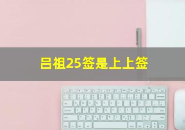 吕祖25签是上上签