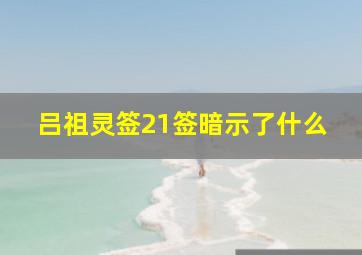 吕祖灵签21签暗示了什么