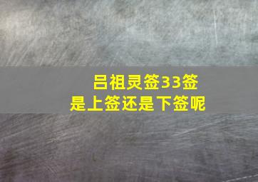 吕祖灵签33签是上签还是下签呢