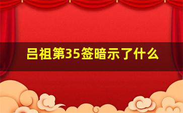 吕祖第35签暗示了什么