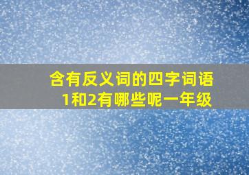 含有反义词的四字词语1和2有哪些呢一年级