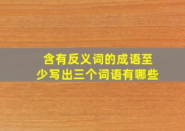 含有反义词的成语至少写出三个词语有哪些