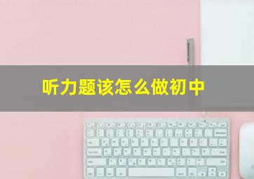 听力题该怎么做初中