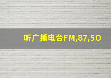 听广播电台FM,87,5O