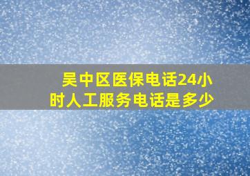 吴中区医保电话24小时人工服务电话是多少