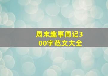 周末趣事周记300字范文大全