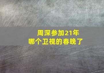 周深参加21年哪个卫视的春晚了