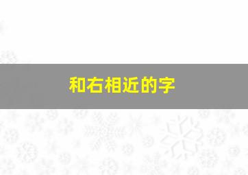 和右相近的字