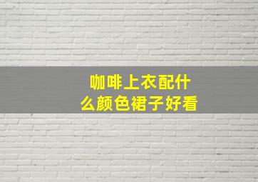 咖啡上衣配什么颜色裙子好看