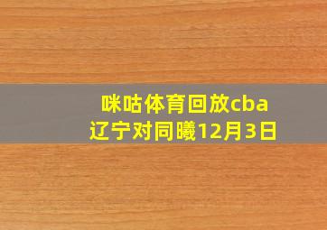 咪咕体育回放cba辽宁对同曦12月3日