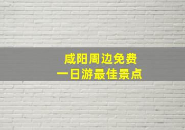 咸阳周边免费一日游最佳景点