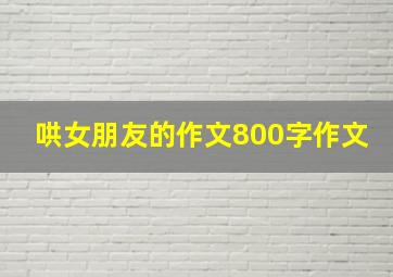 哄女朋友的作文800字作文