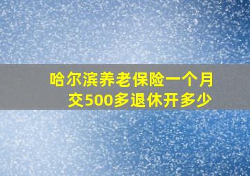 哈尔滨养老保险一个月交500多退休开多少