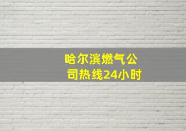 哈尔滨燃气公司热线24小时