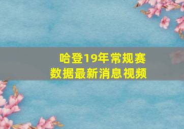 哈登19年常规赛数据最新消息视频