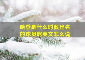 哈登是什么时候出名的球员呢英文怎么说