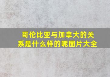 哥伦比亚与加拿大的关系是什么样的呢图片大全