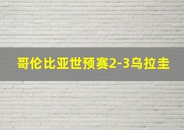 哥伦比亚世预赛2-3乌拉圭