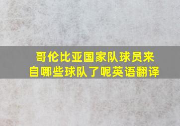 哥伦比亚国家队球员来自哪些球队了呢英语翻译