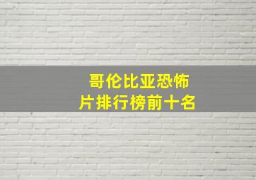 哥伦比亚恐怖片排行榜前十名