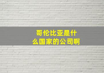 哥伦比亚是什么国家的公司啊