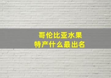 哥伦比亚水果特产什么最出名