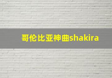 哥伦比亚神曲shakira