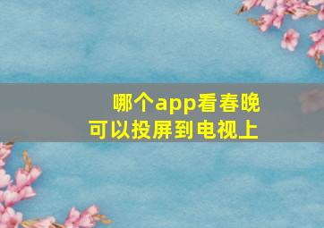 哪个app看春晚可以投屏到电视上