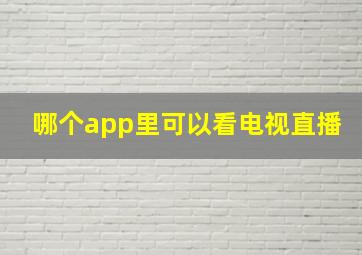 哪个app里可以看电视直播