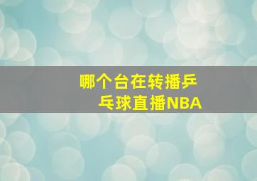 哪个台在转播乒乓球直播NBA