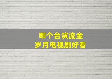 哪个台演流金岁月电视剧好看