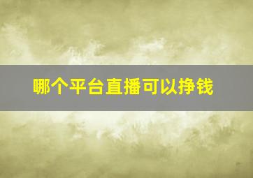 哪个平台直播可以挣钱