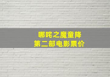 哪咤之魔童降第二部电影票价