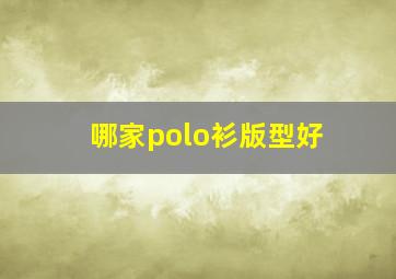 哪家polo衫版型好