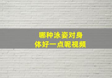 哪种泳姿对身体好一点呢视频