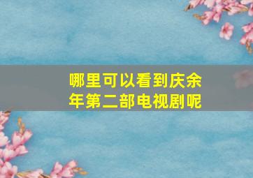 哪里可以看到庆余年第二部电视剧呢